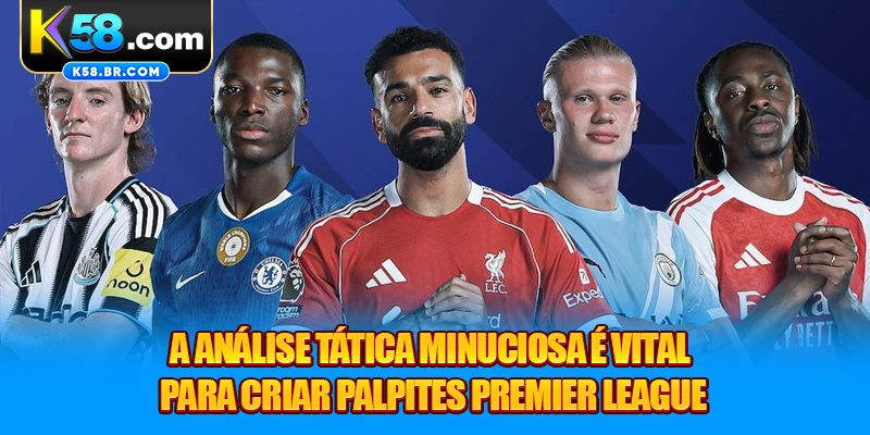 A análise tática minuciosa é vital para criar palpites Premier League