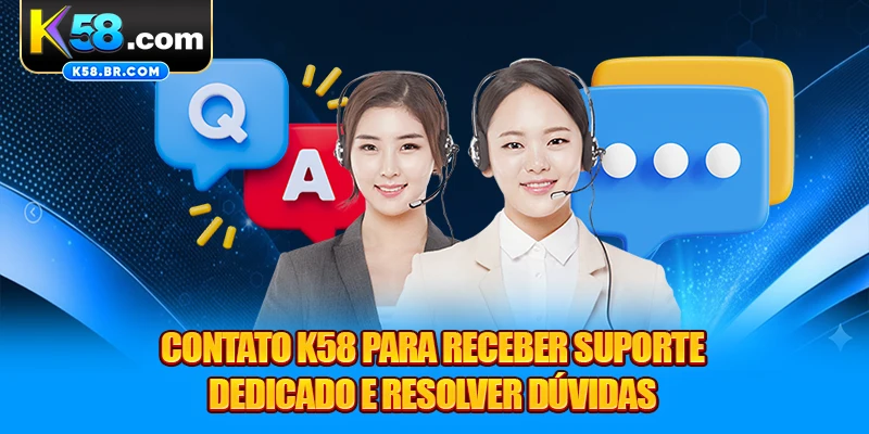 Contato K58 para receber suporte dedicado e resolver dúvidas