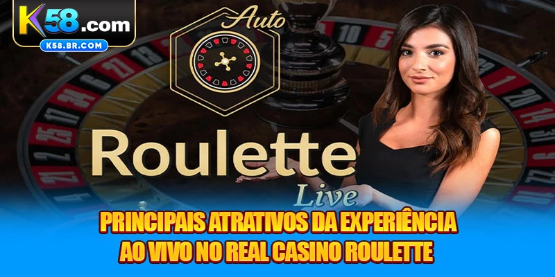 Principais atrativos da experiência ao vivo no Real Casino Roulette
