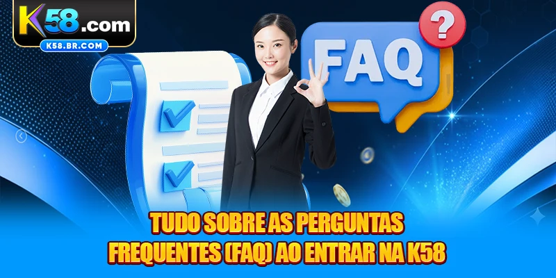 Tudo sobre as Perguntas Frequentes (FAQ) ao entrar na K58