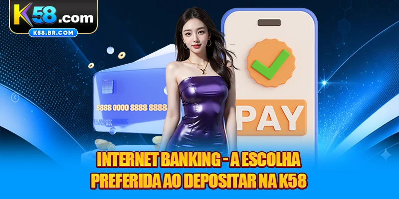 Internet Banking - a escolha preferida ao depositar na K58