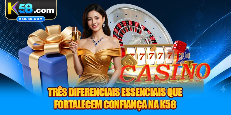 Três diferenciais essenciais que fortalecem confiança na K58