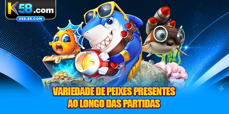 Variedade de peixes presentes ao longo das partidas
