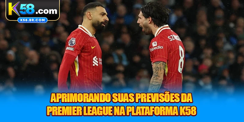 Aprimorando suas previsões da Premier League na plataforma K58