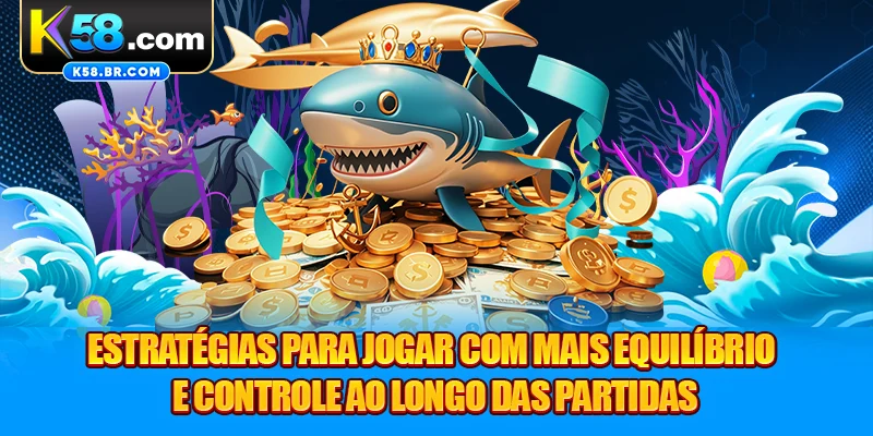 Estratégias para jogar com mais equilíbrio e controle ao longo das partidas