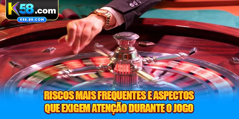 Riscos mais frequentes e aspectos que exigem atenção durante o jogo