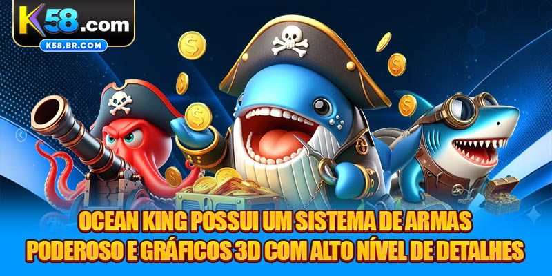 Ocean King possui um sistema de armas poderoso e gráficos 3D com alto nível de detalhes